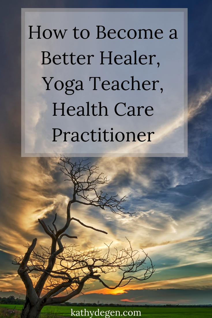 Become a Better Yoga Teacher, Healer, Health Care Practitioner